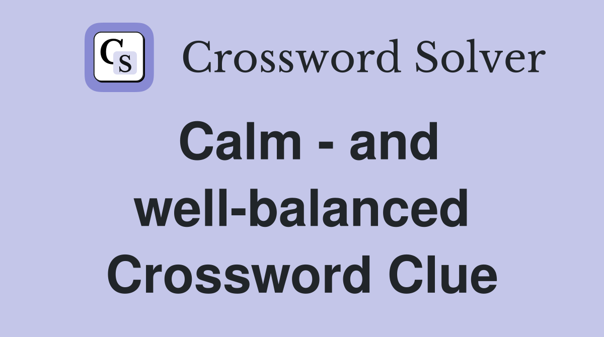 Calm - and well-balanced Crossword Clue
