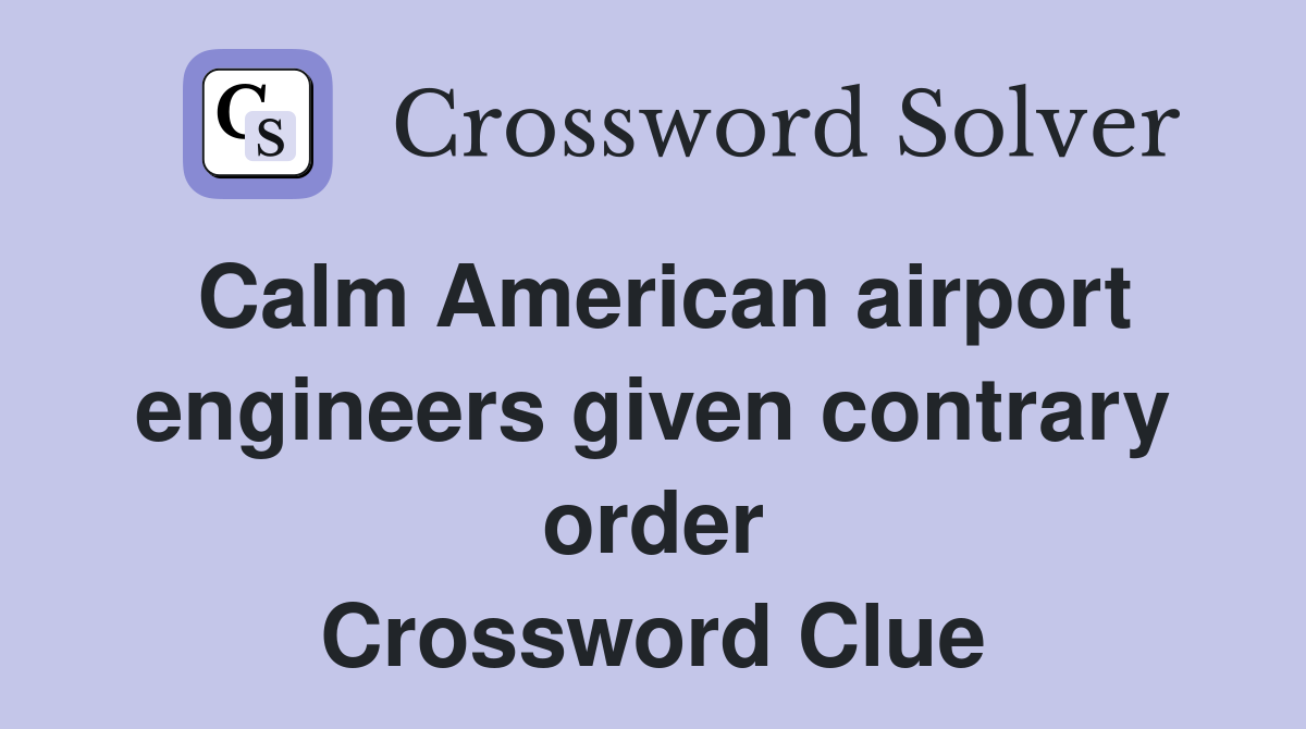 Calm American airport engineers given contrary order Crossword Clue