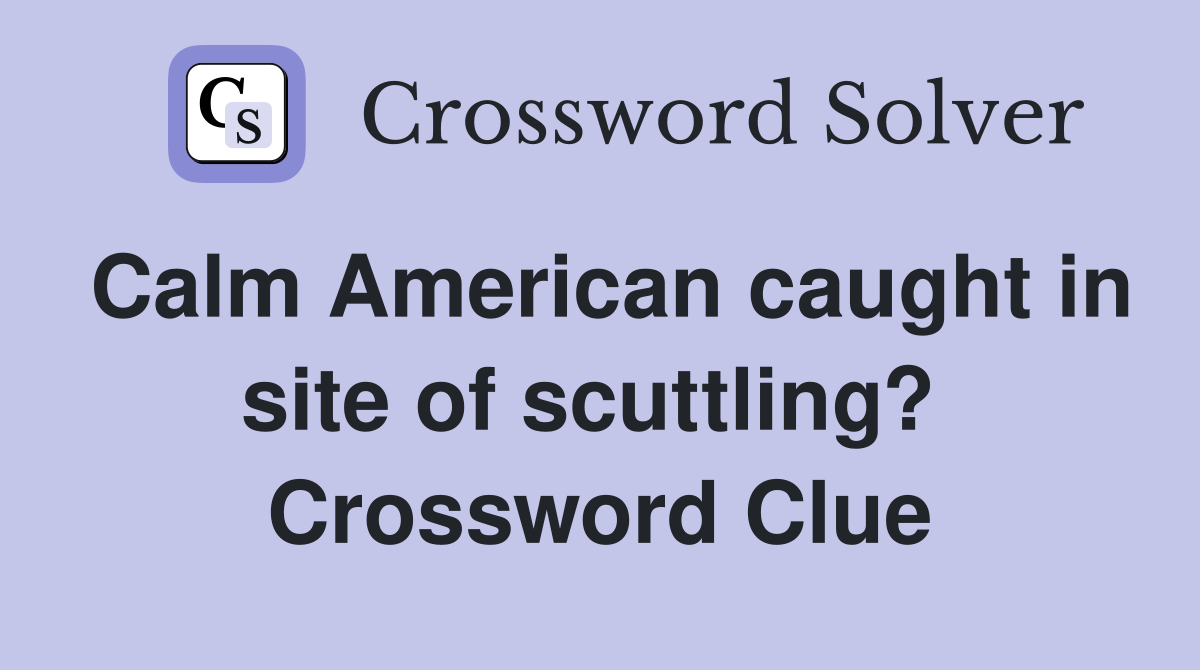 Calm American caught in site of scuttling?  Crossword Clue