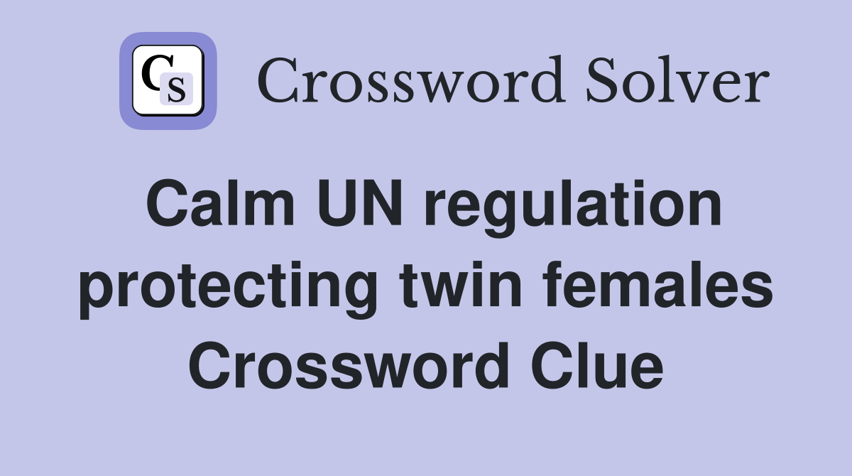 Calm UN regulation protecting twin females Crossword Clue