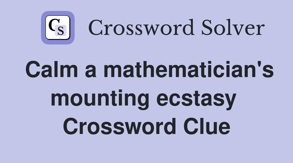 Calm a mathematician's mounting ecstasy  Crossword Clue
