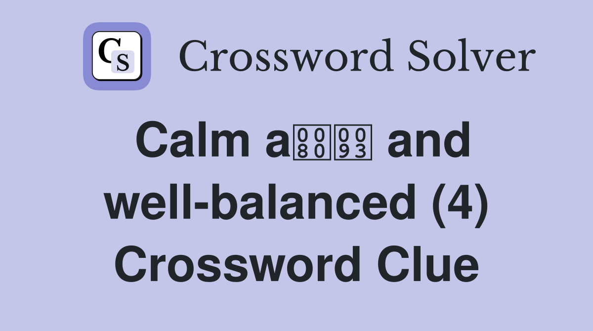 Calm a and well-balanced (4) Crossword Clue
