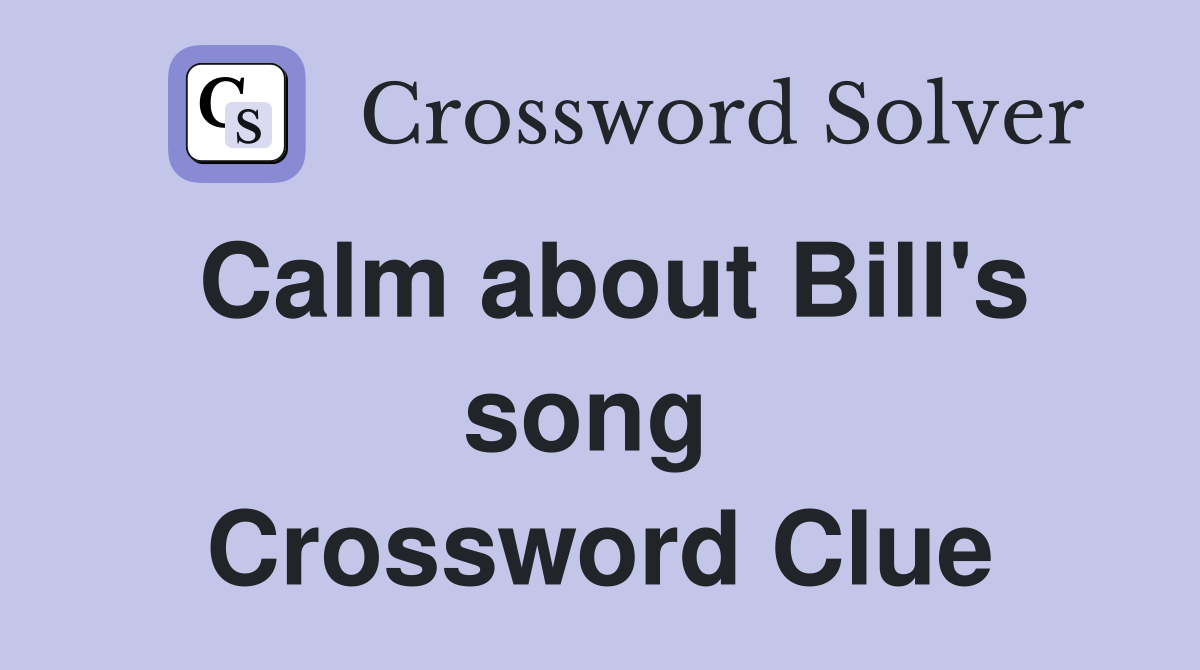 Calm about Bill's song  Crossword Clue