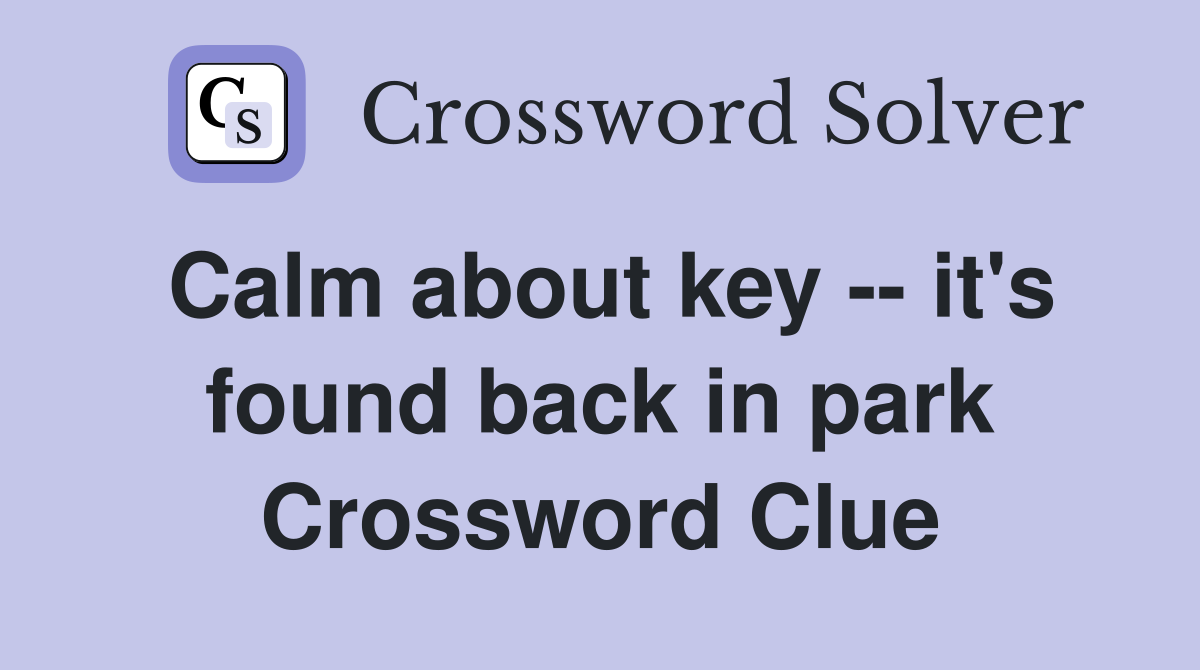 Calm about key -- it's found back in park Crossword Clue