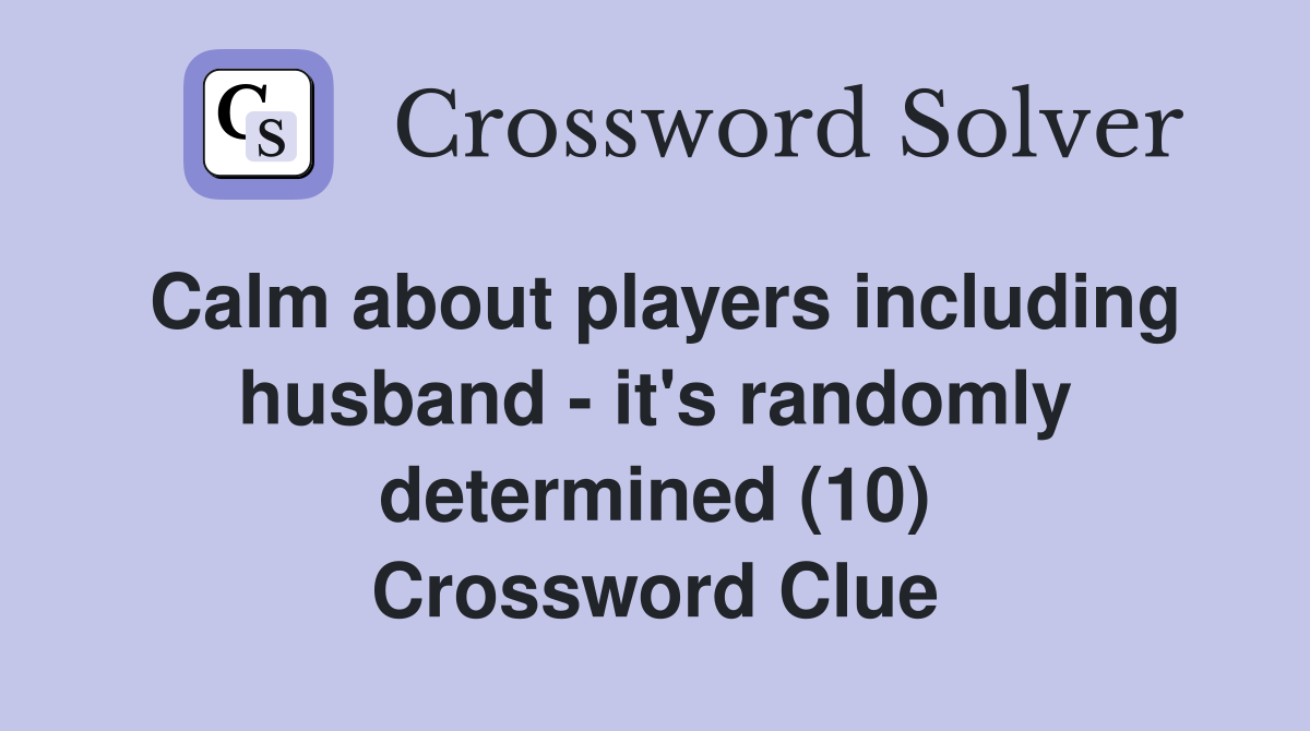 Calm about players including husband - it's randomly determined (10) Crossword Clue
