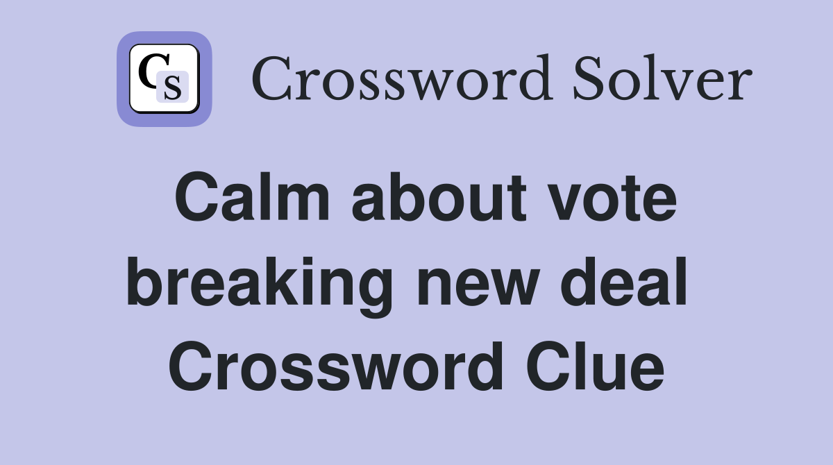Calm about vote breaking new deal  Crossword Clue