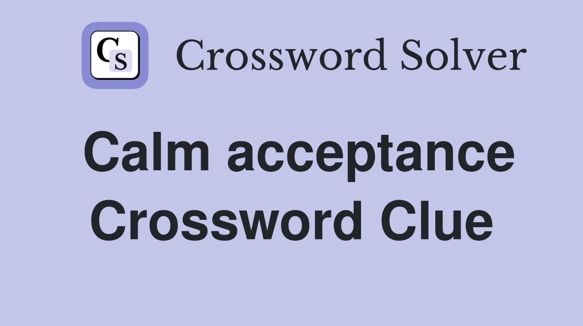Calm acceptance Crossword Clue