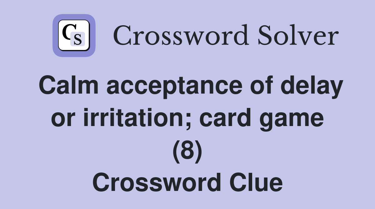 Calm acceptance of delay or irritation; card game (8) Crossword Clue