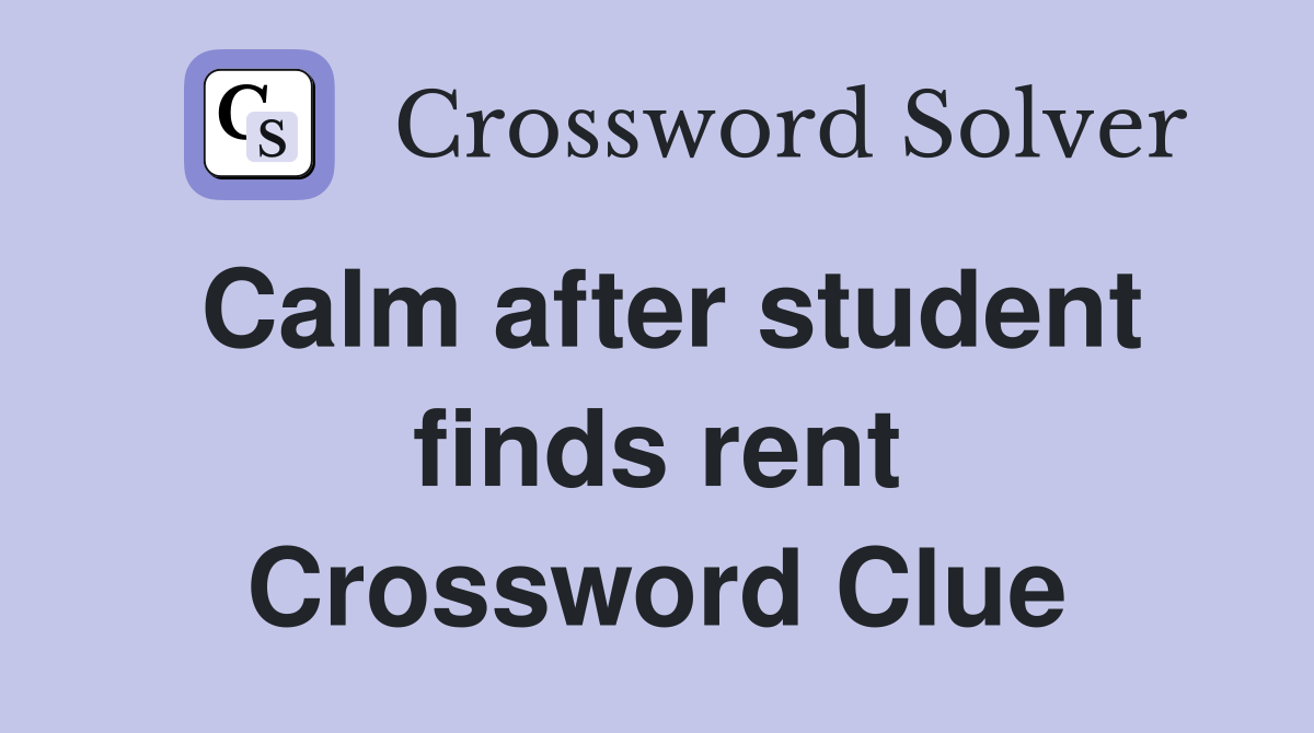 Calm after student finds rent Crossword Clue