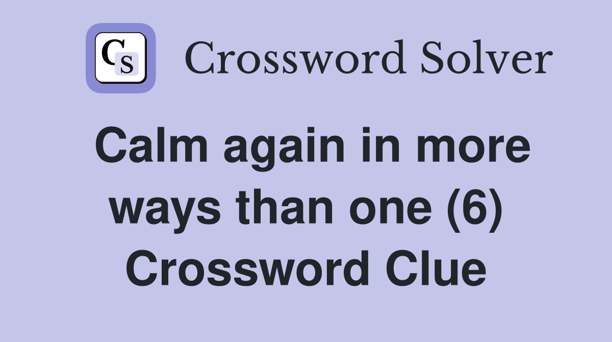Calm again in more ways than one (6) Crossword Clue