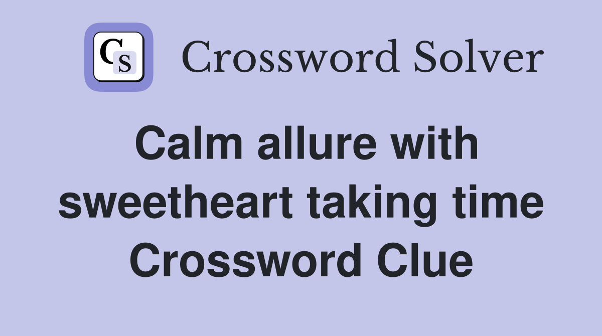 Calm allure with sweetheart taking time Crossword Clue