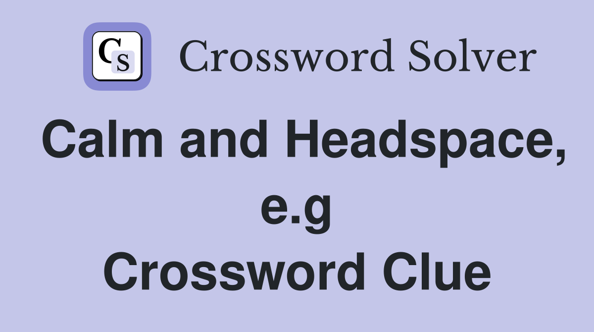 Calm and Headspace, e.g Crossword Clue