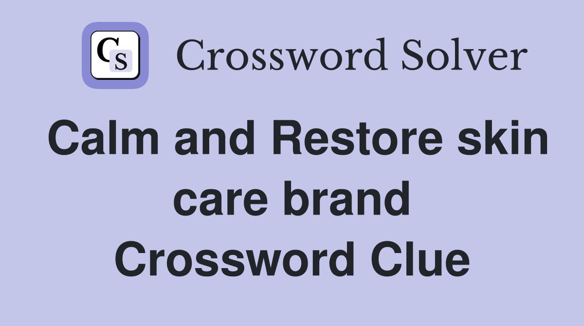 Calm and Restore skin care brand Crossword Clue