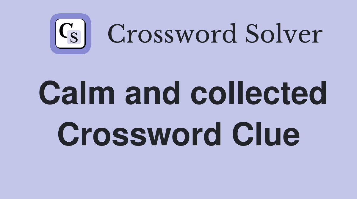 Calm and collected Crossword Clue