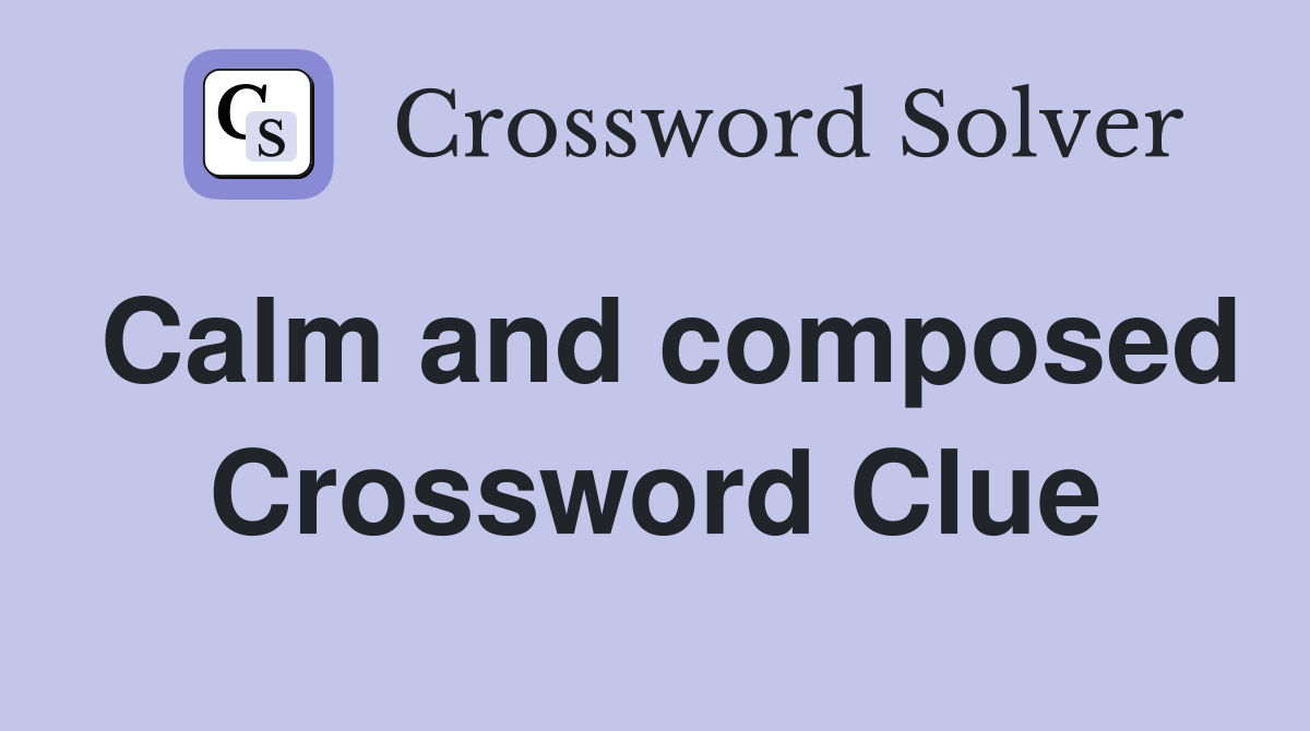 Calm and composed Crossword Clue