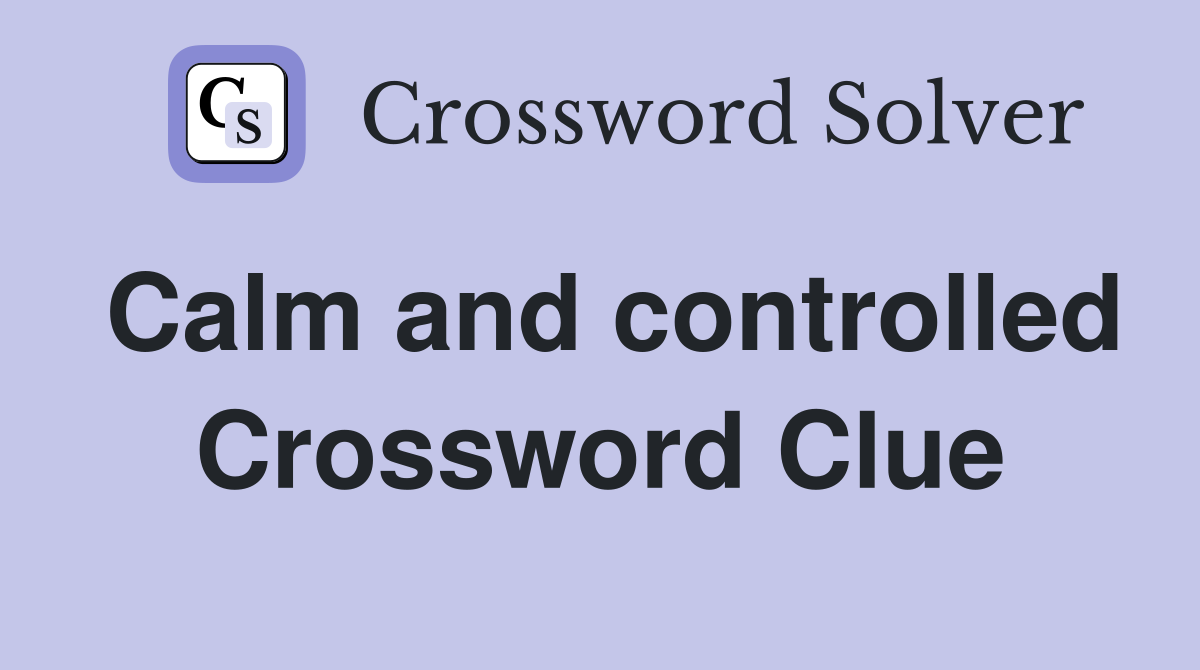 Calm and controlled Crossword Clue