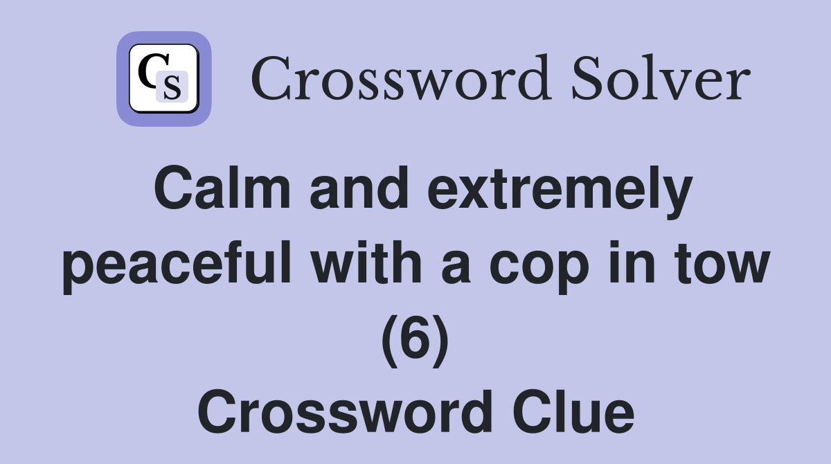 Calm and extremely peaceful with a cop in tow (6) Crossword Clue