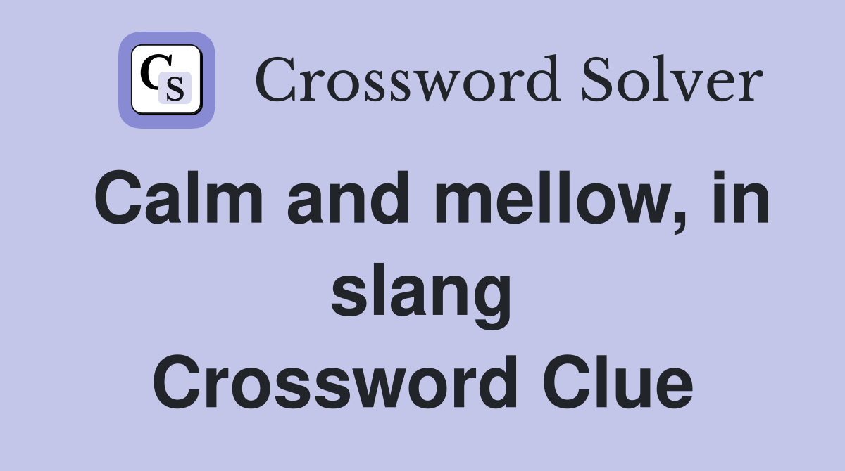 Calm and mellow, in slang Crossword Clue