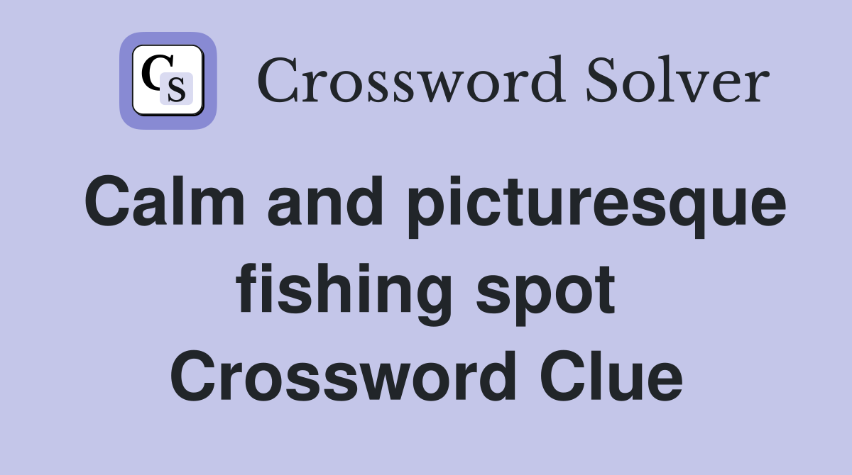 Calm and picturesque fishing spot Crossword Clue