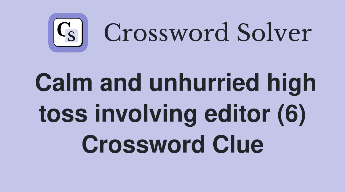 Calm and unhurried high toss involving editor (6) Crossword Clue