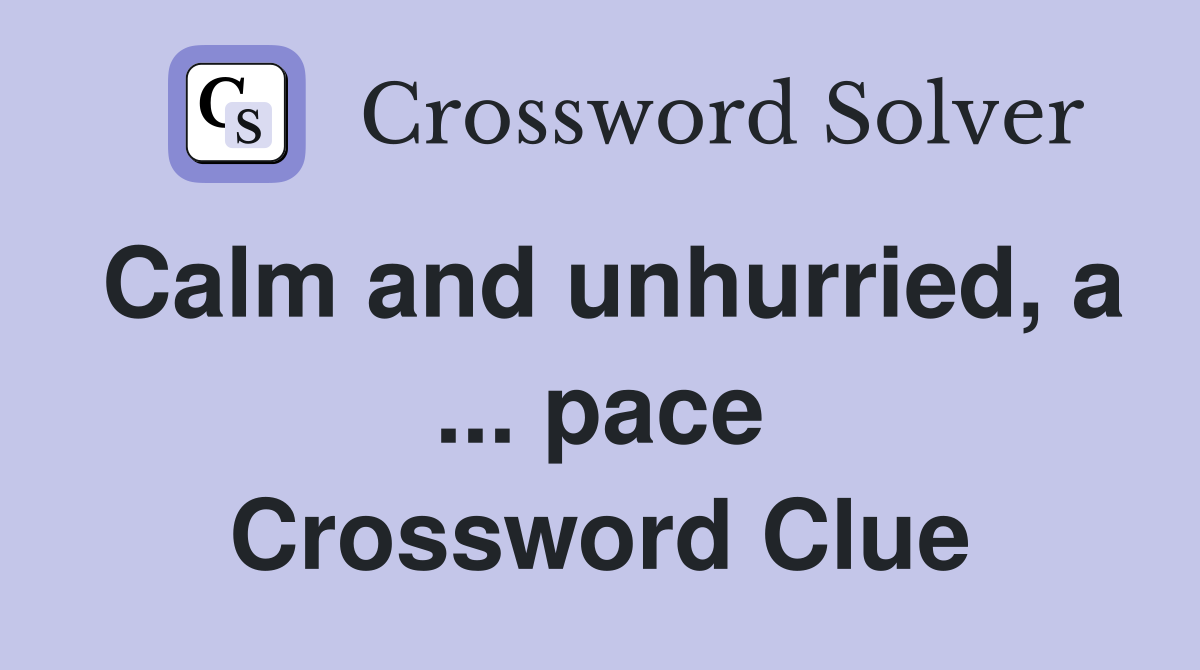 Calm and unhurried, a ... pace Crossword Clue