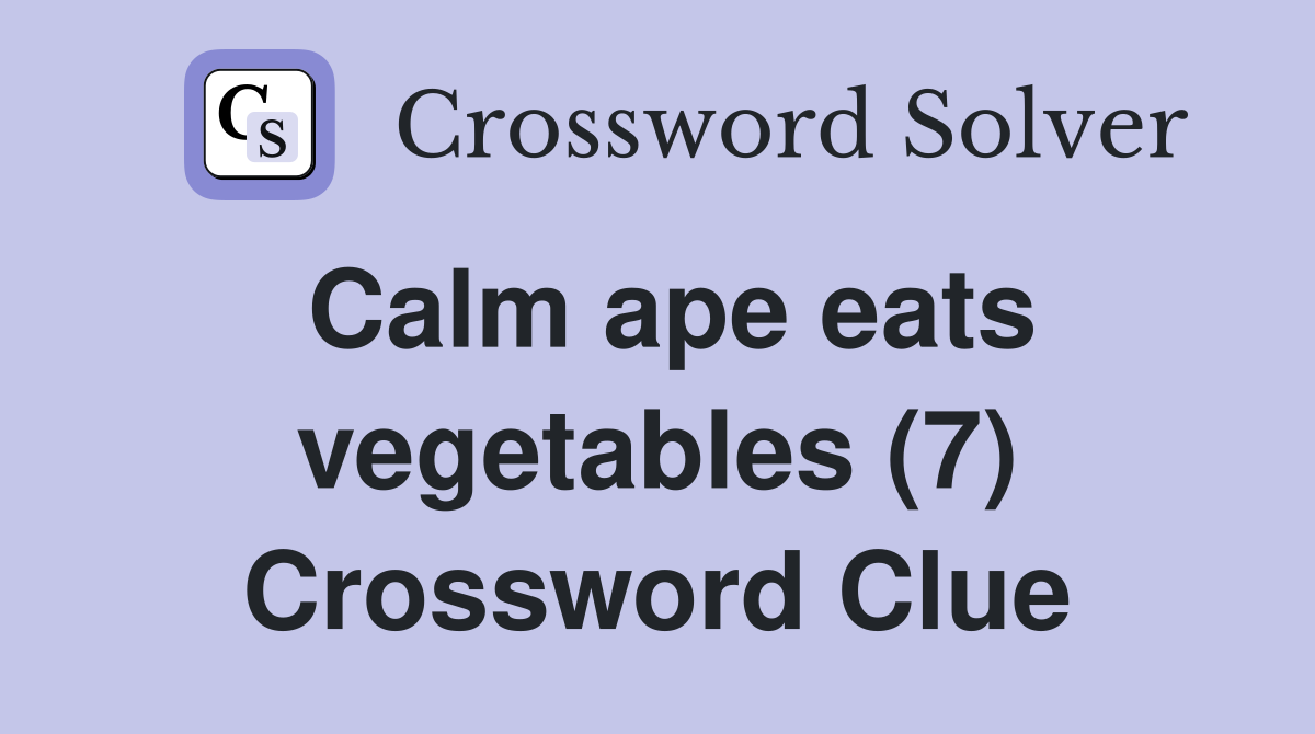 Calm ape eats vegetables (7) Crossword Clue