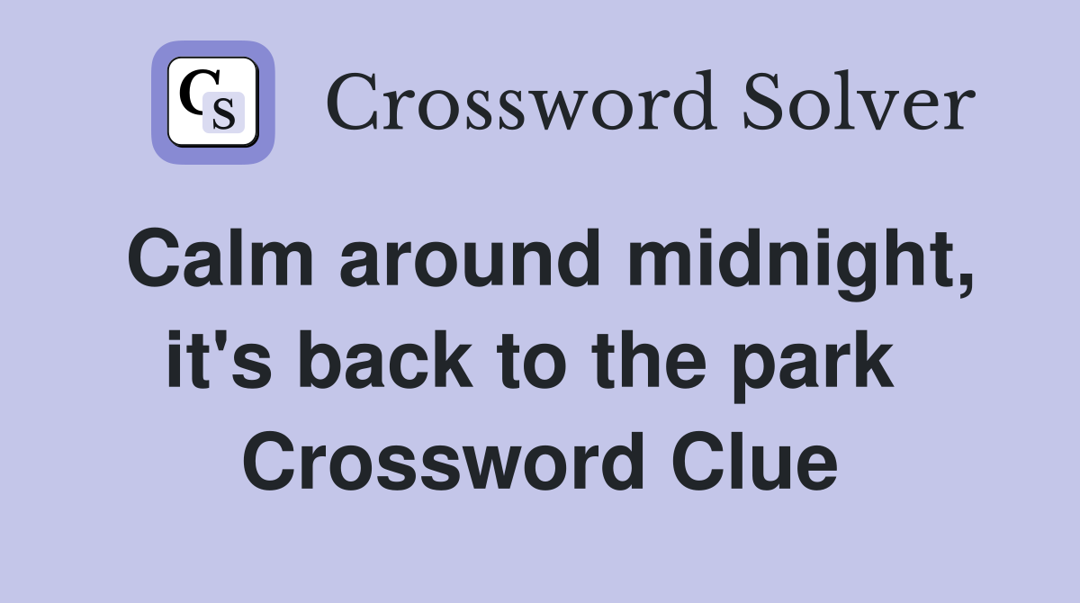 Calm around midnight, it's back to the park  Crossword Clue