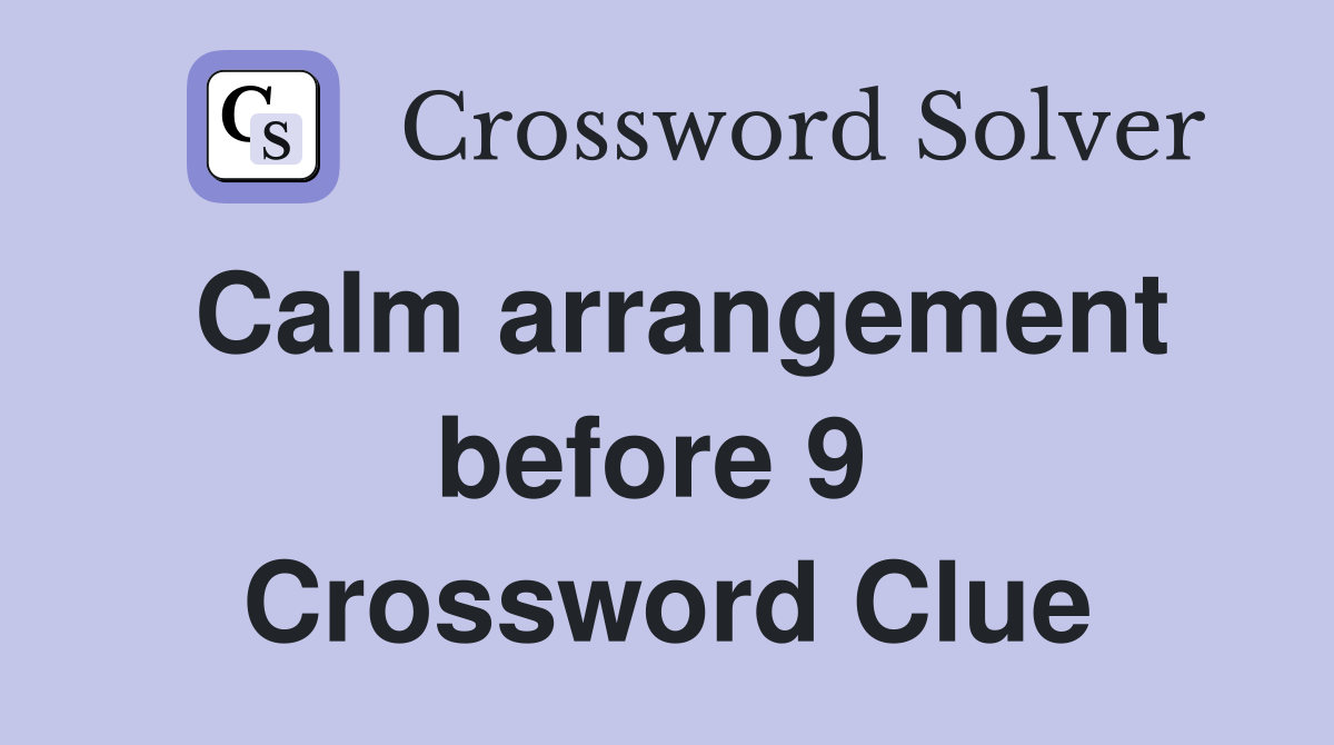 Calm arrangement before 9  Crossword Clue