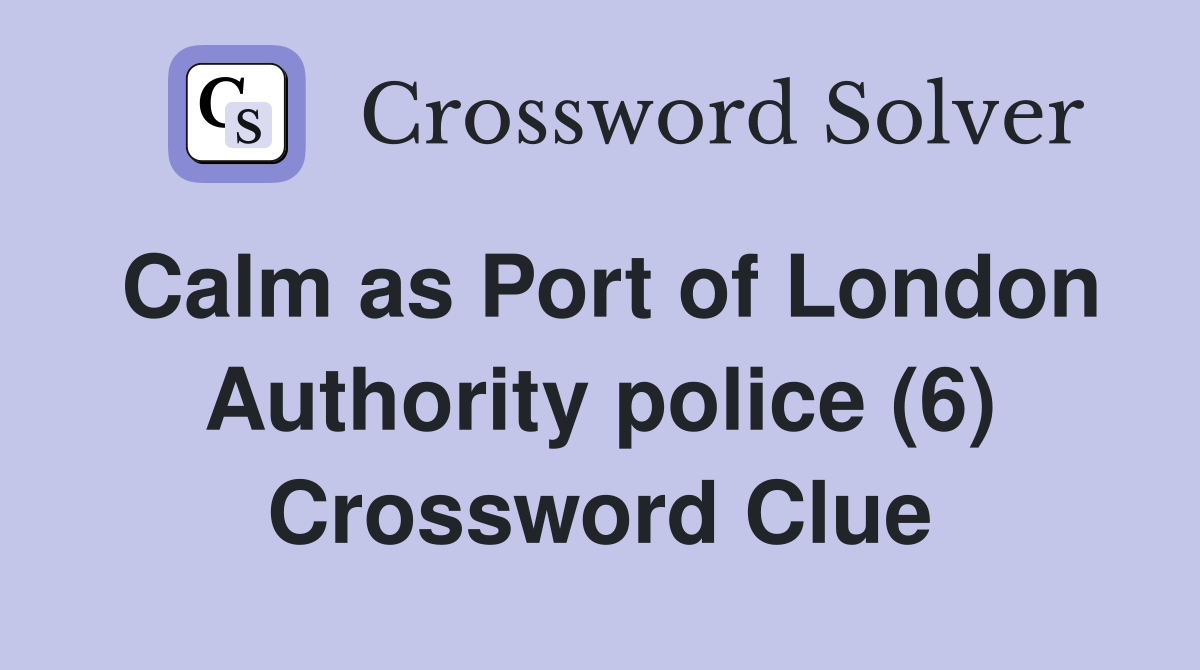 Calm as Port of London Authority police (6) Crossword Clue