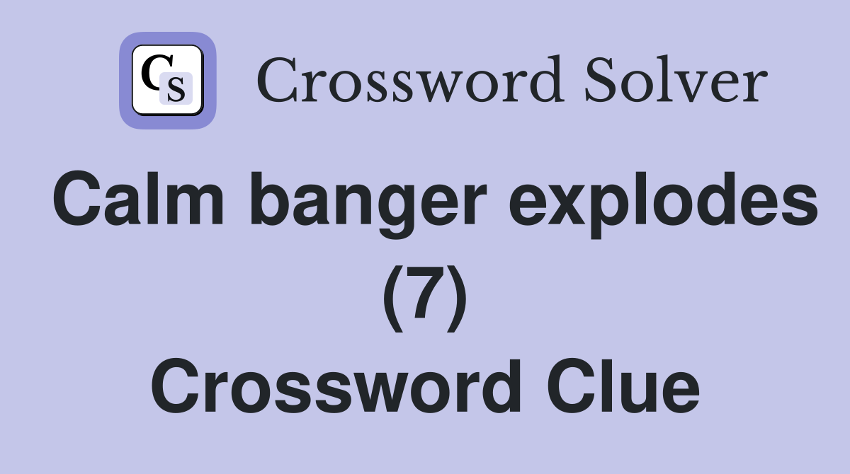 Calm banger explodes (7) Crossword Clue