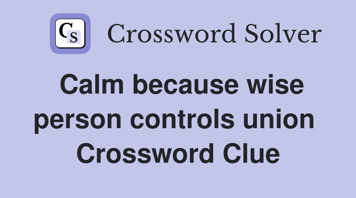 Calm because wise person controls union  Crossword Clue