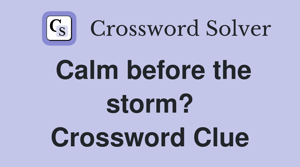 Calm before the storm? Crossword Clue