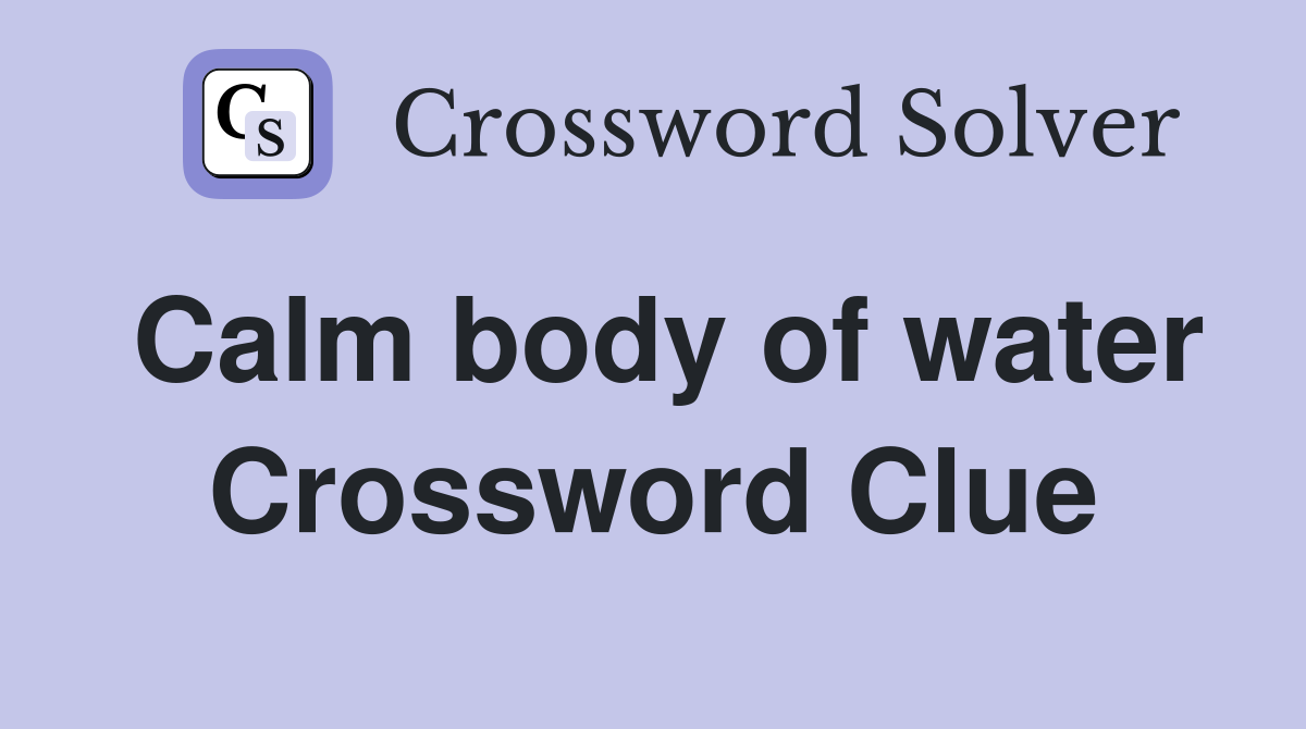 Calm body of water Crossword Clue