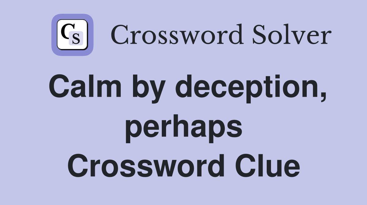 Calm by deception, perhaps Crossword Clue