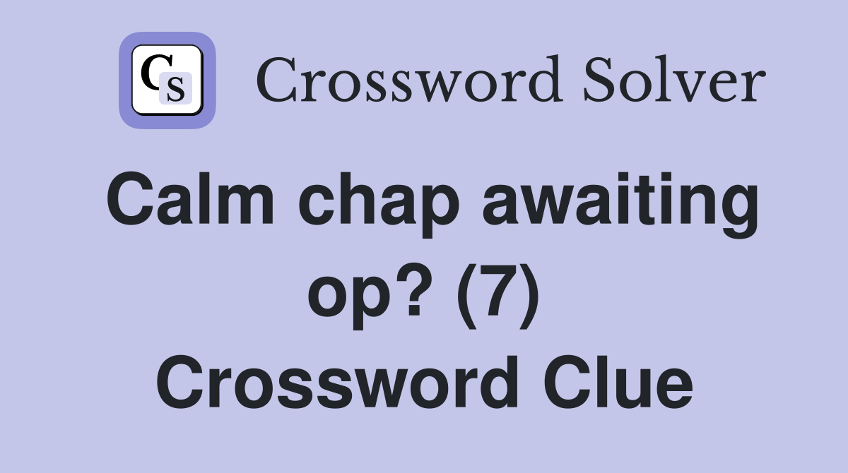 Calm chap awaiting op? (7) Crossword Clue
