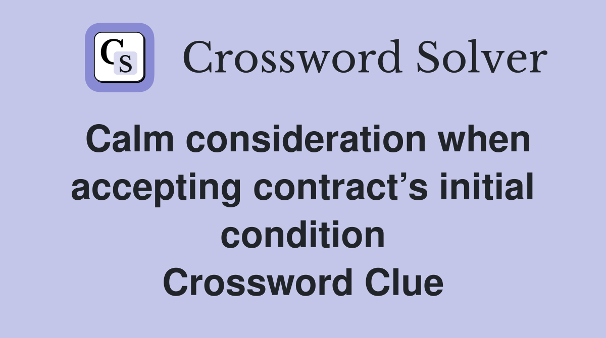 Calm consideration when accepting contract’s initial condition Crossword Clue