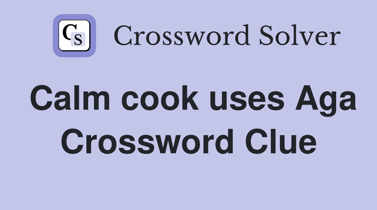 Calm cook uses Aga Crossword Clue