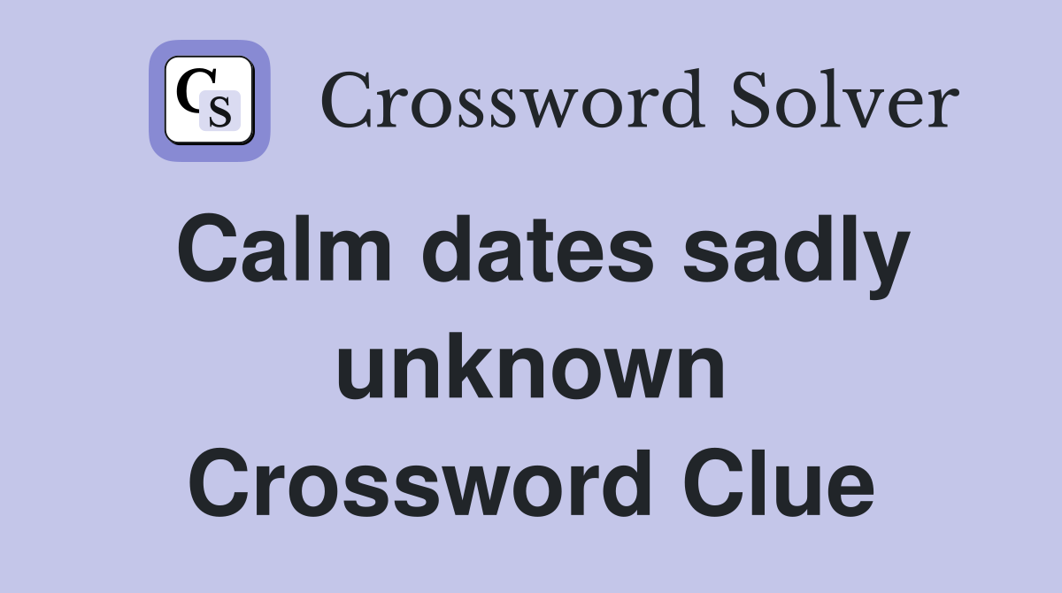 Calm dates sadly unknown Crossword Clue