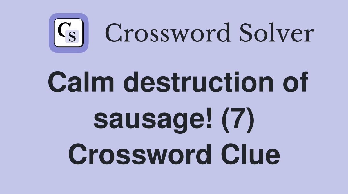 Calm destruction of sausage! (7) Crossword Clue