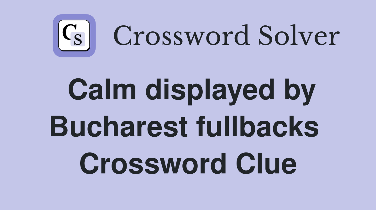 Calm displayed by Bucharest fullbacks  Crossword Clue