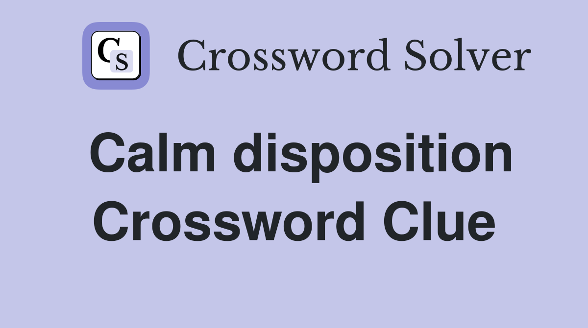 Calm disposition Crossword Clue