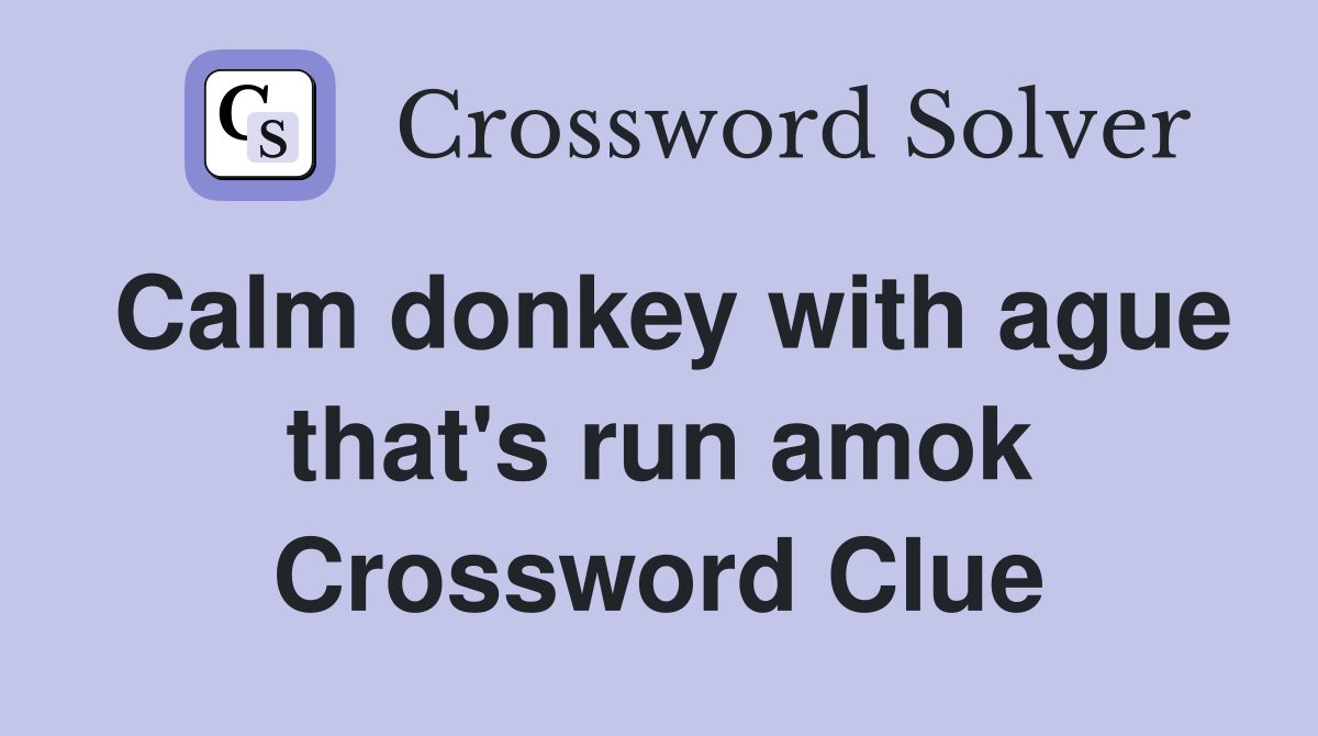 Calm donkey with ague that's run amok Crossword Clue