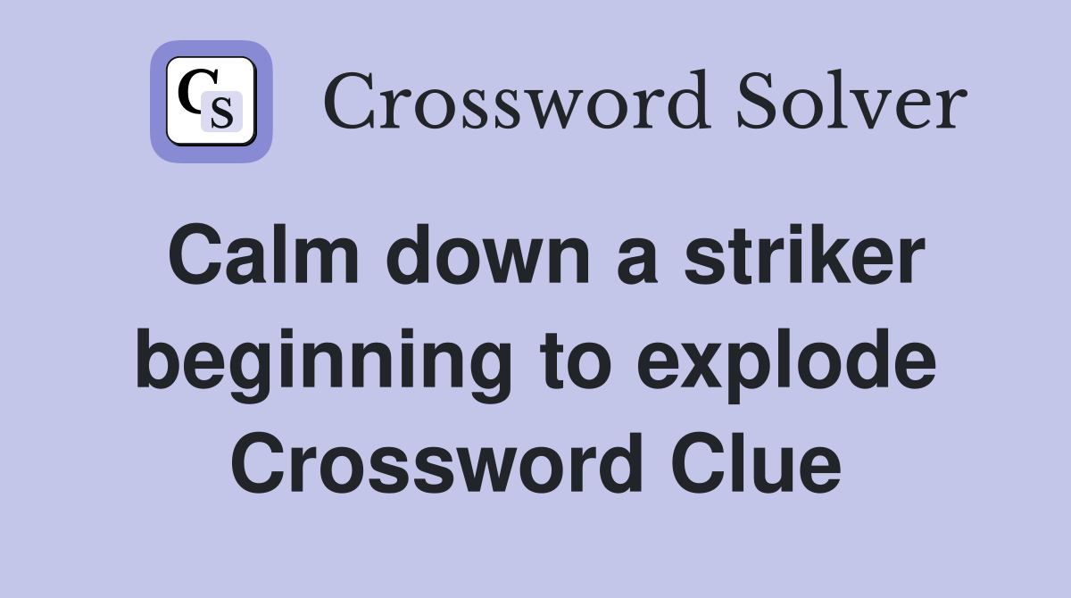 Calm down a striker beginning to explode Crossword Clue