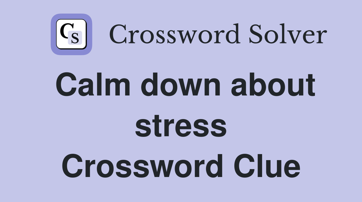 Calm down about stress Crossword Clue