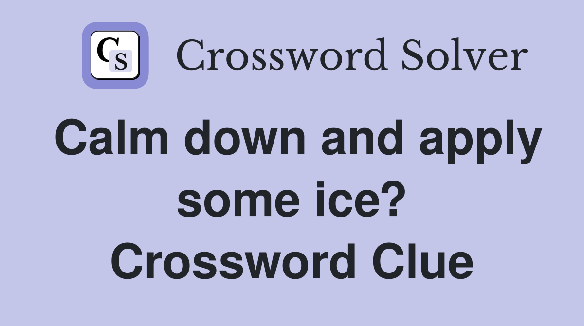 Calm down and apply some ice? Crossword Clue