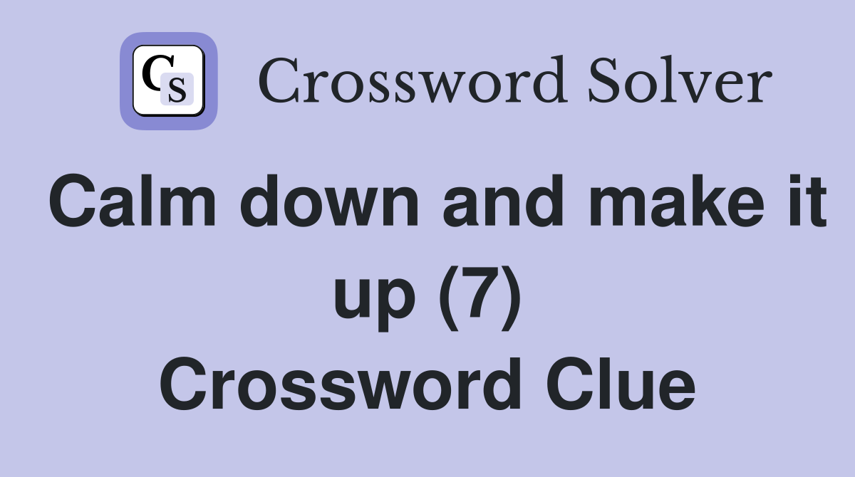 Calm down and make it up (7) Crossword Clue