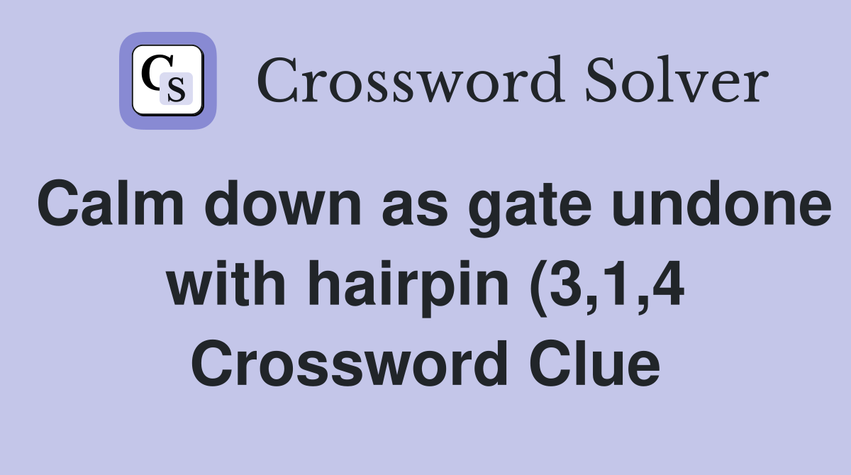 Calm down as gate undone with hairpin (3 1 4) Crossword Clue Answers Calm down as gate undone with hairpin (3 1 4) Crossword Clue Answers