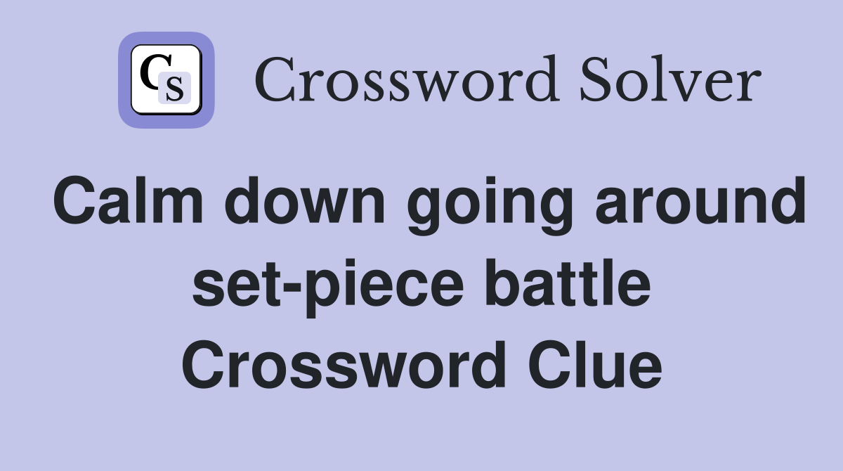 Calm down going around set-piece battle Crossword Clue