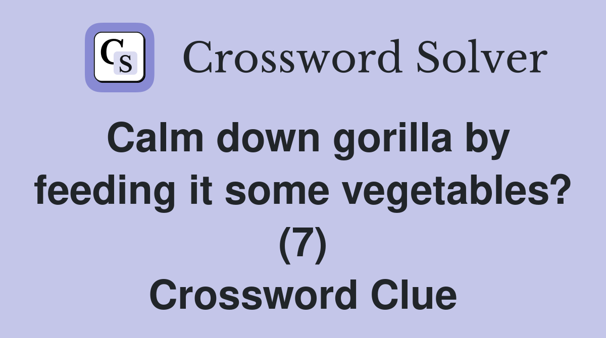 Calm down gorilla by feeding it some vegetables? (7) Crossword Clue