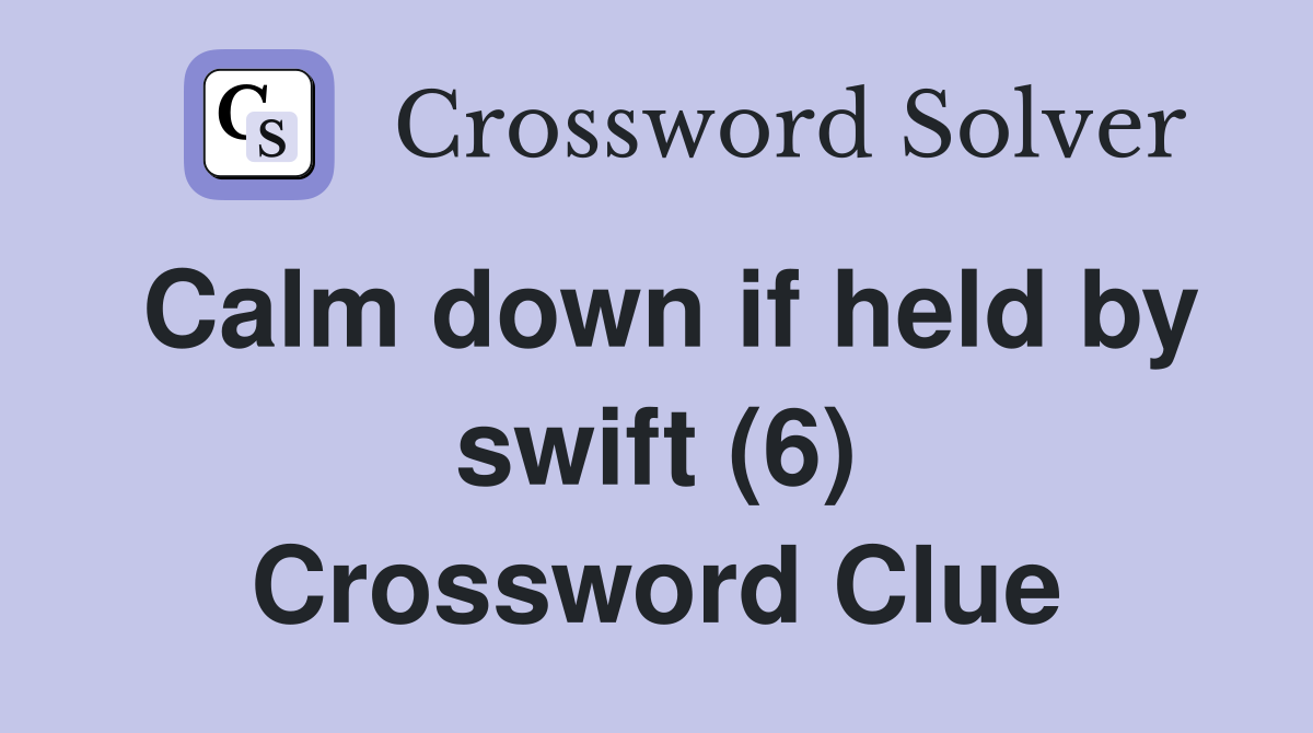 Calm down if held by swift (6) Crossword Clue